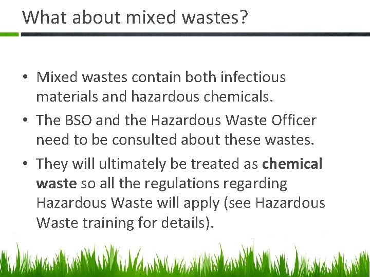 What about mixed wastes? • Mixed wastes contain both infectious materials and hazardous chemicals.