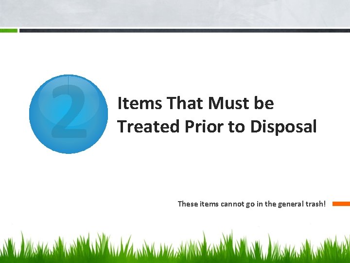2 Items That Must be Treated Prior to Disposal These items cannot go in
