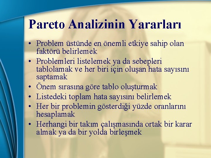 Pareto Analizinin Yararları • Problem üstünde en önemli etkiye sahip olan faktörü belirlemek •