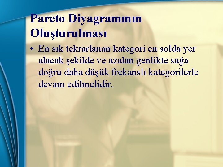 Pareto Diyagramının Oluşturulması • En sık tekrarlanan kategori en solda yer alacak şekilde ve