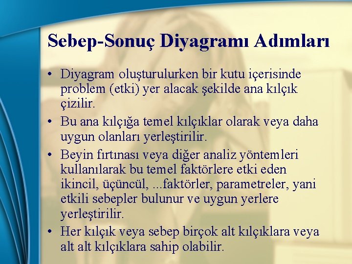Sebep-Sonuç Diyagramı Adımları • Diyagram oluşturulurken bir kutu içerisinde problem (etki) yer alacak şekilde