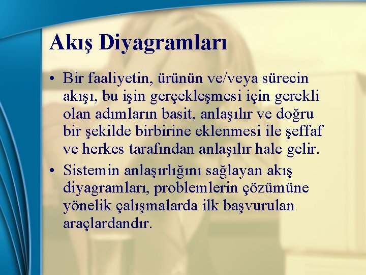 Akış Diyagramları • Bir faaliyetin, ürünün ve/veya sürecin akışı, bu işin gerçekleşmesi için gerekli