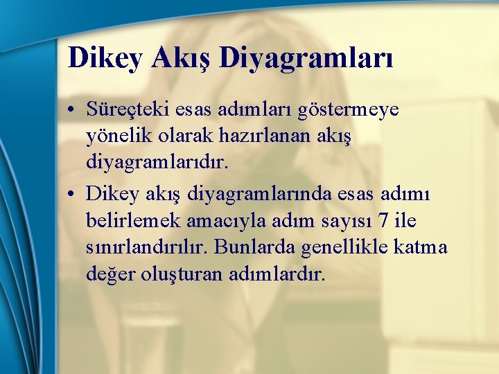 Dikey Akış Diyagramları • Süreçteki esas adımları göstermeye yönelik olarak hazırlanan akış diyagramlarıdır. •