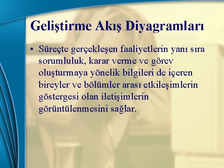 Geliştirme Akış Diyagramları • Süreçte gerçekleşen faaliyetlerin yanı sıra sorumluluk, karar verme ve görev