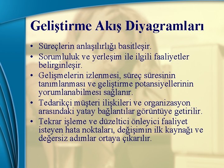 Geliştirme Akış Diyagramları • Süreçlerin anlaşılırlığı basitleşir. • Sorumluluk ve yerleşim ile ilgili faaliyetler