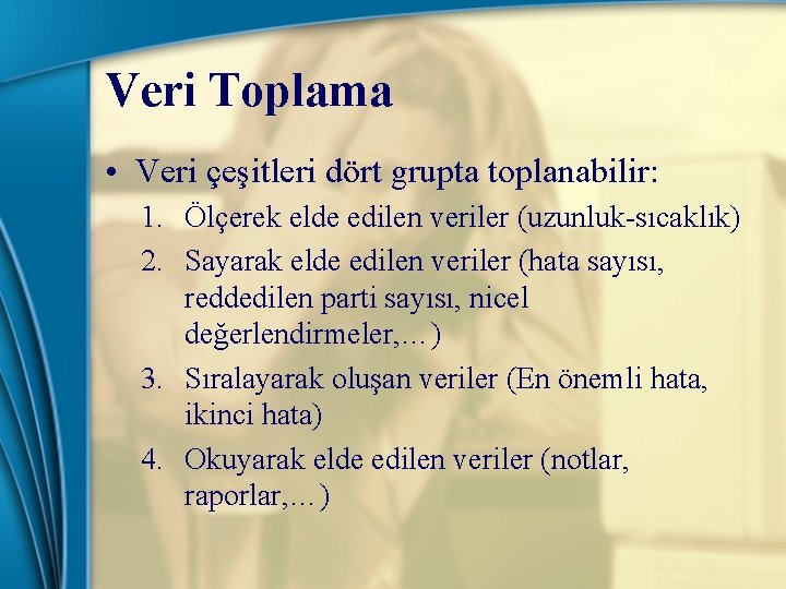 Veri Toplama • Veri çeşitleri dört grupta toplanabilir: 1. Ölçerek elde edilen veriler (uzunluk-sıcaklık)