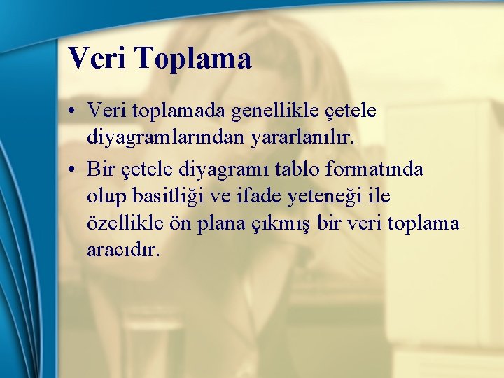 Veri Toplama • Veri toplamada genellikle çetele diyagramlarından yararlanılır. • Bir çetele diyagramı tablo