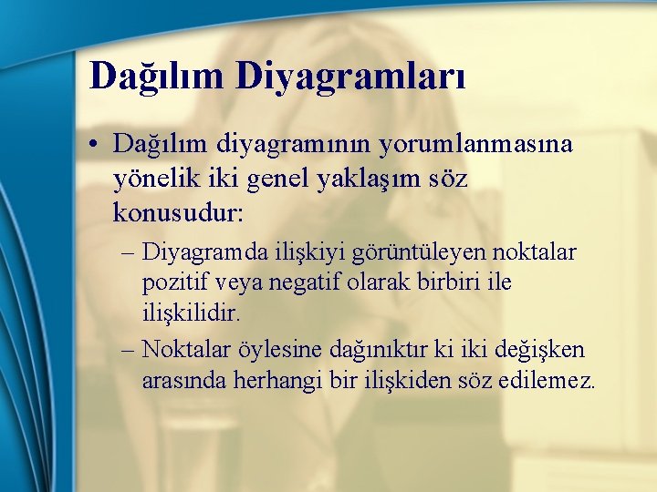 Dağılım Diyagramları • Dağılım diyagramının yorumlanmasına yönelik iki genel yaklaşım söz konusudur: – Diyagramda