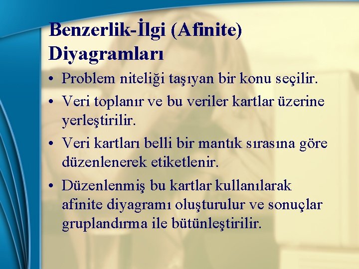 Benzerlik-İlgi (Afinite) Diyagramları • Problem niteliği taşıyan bir konu seçilir. • Veri toplanır ve
