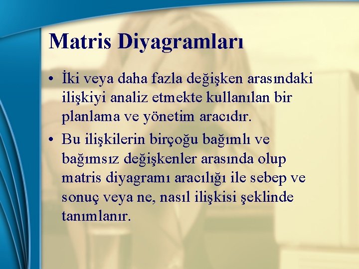 Matris Diyagramları • İki veya daha fazla değişken arasındaki ilişkiyi analiz etmekte kullanılan bir