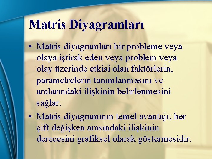 Matris Diyagramları • Matris diyagramları bir probleme veya olaya iştirak eden veya problem veya