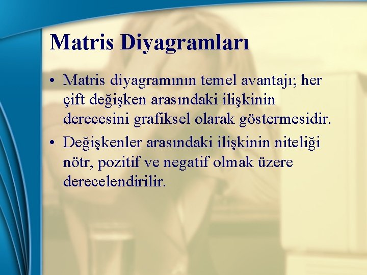 Matris Diyagramları • Matris diyagramının temel avantajı; her çift değişken arasındaki ilişkinin derecesini grafiksel