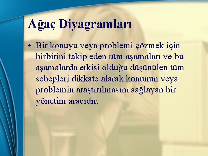 Ağaç Diyagramları • Bir konuyu veya problemi çözmek için birbirini takip eden tüm aşamaları