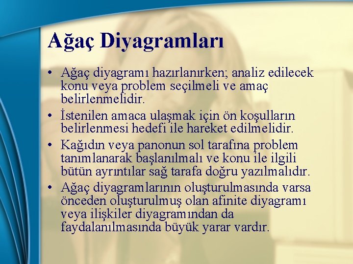 Ağaç Diyagramları • Ağaç diyagramı hazırlanırken; analiz edilecek konu veya problem seçilmeli ve amaç