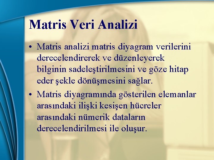 Matris Veri Analizi • Matris analizi matris diyagram verilerini derecelendirerek ve düzenleyerek bilginin sadeleştirilmesini