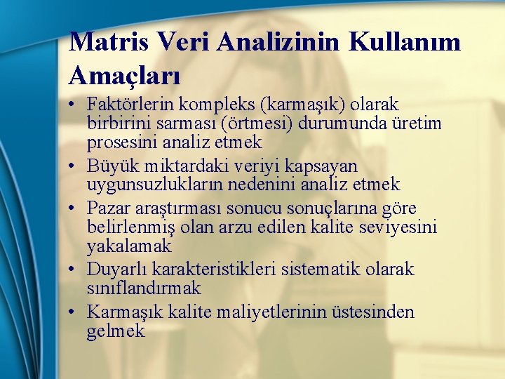Matris Veri Analizinin Kullanım Amaçları • Faktörlerin kompleks (karmaşık) olarak birbirini sarması (örtmesi) durumunda