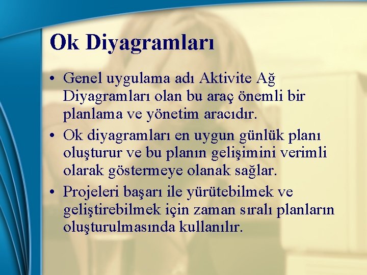 Ok Diyagramları • Genel uygulama adı Aktivite Ağ Diyagramları olan bu araç önemli bir