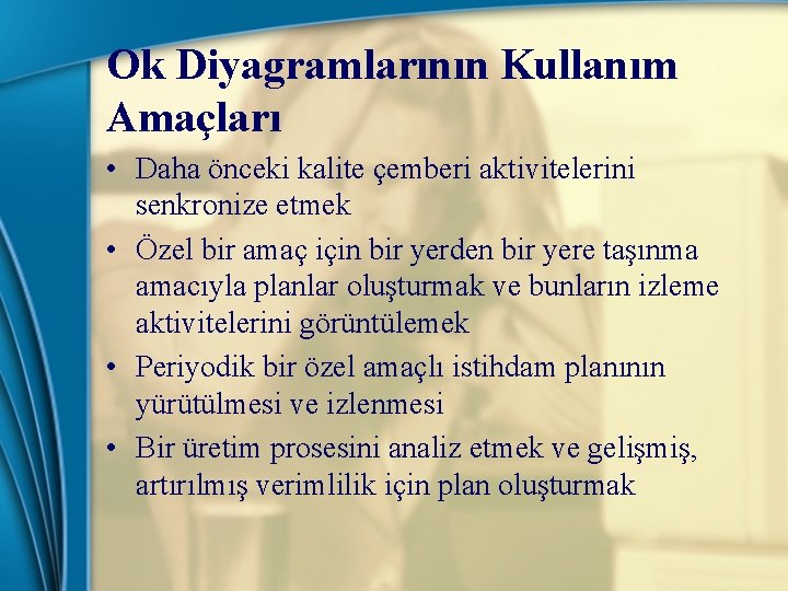 Ok Diyagramlarının Kullanım Amaçları • Daha önceki kalite çemberi aktivitelerini senkronize etmek • Özel