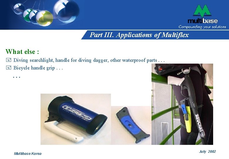 Part III. Applications of Multiflex What else : + Diving searchlight, handle for diving