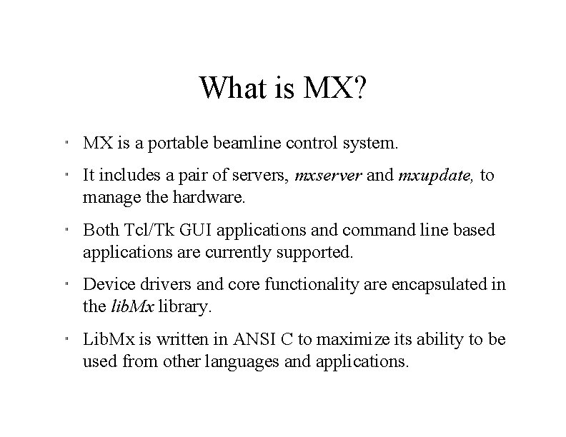 What is MX? " " " MX is a portable beamline control system. It