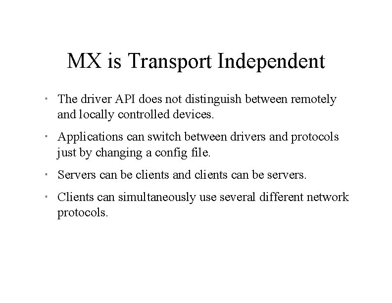 MX is Transport Independent " " The driver API does not distinguish between remotely