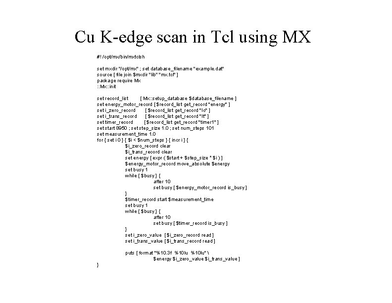 Cu K-edge scan in Tcl using MX #! /opt/mx/bin/mxtclsh set mxdir "/opt/mx" ; set