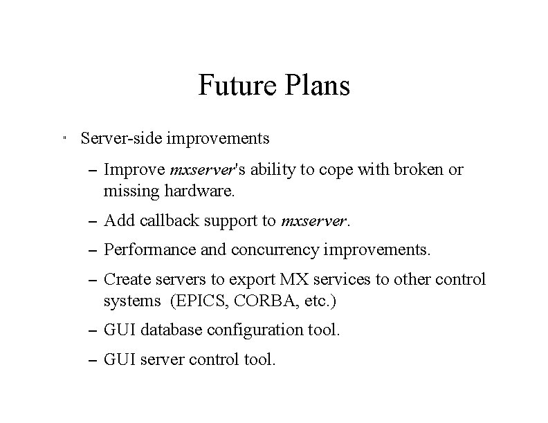 Future Plans " Server-side improvements – Improve mxserver's ability to cope with broken or