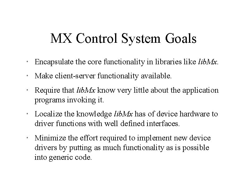 MX Control System Goals " Encapsulate the core functionality in libraries like lib. Mx.