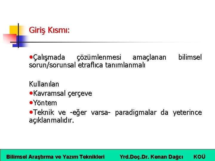 Giriş Kısmı: • Çalışmada çözümlenmesi amaçlanan sorun/sorunsal etraflıca tanımlanmalı bilimsel Kullanılan • Kavramsal çerçeve