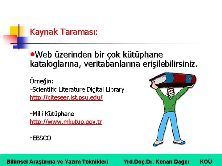 Kaynak Taraması: • Web üzerinden bir çok kütüphane kataloglarına, veritabanlarına erişilebilirsiniz. Örneğin: -Scientific Literature