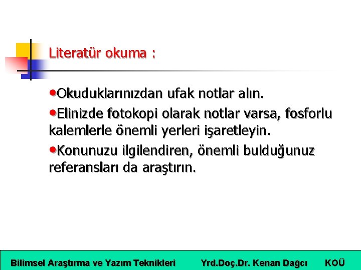 Literatür okuma : • Okuduklarınızdan ufak notlar alın. • Elinizde fotokopi olarak notlar varsa,