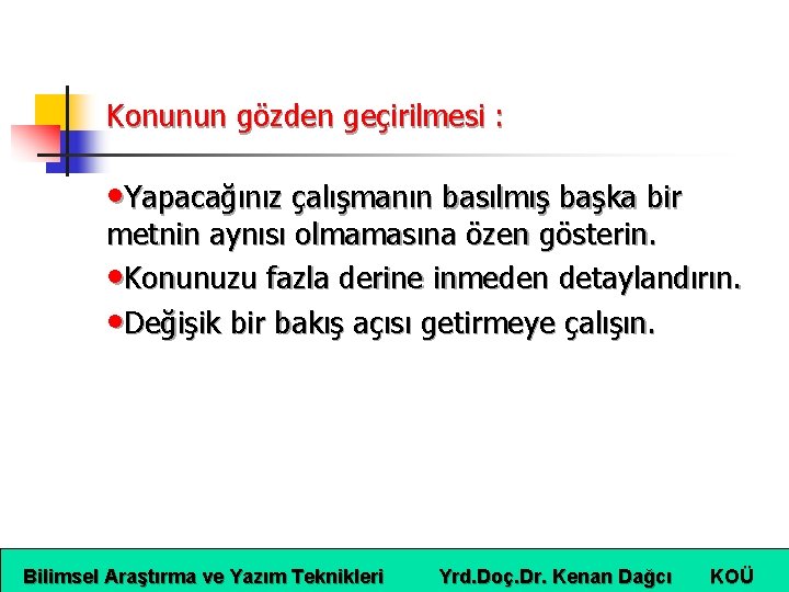 Konunun gözden geçirilmesi : • Yapacağınız çalışmanın basılmış başka bir metnin aynısı olmamasına özen