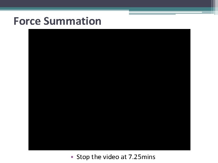 Force Summation • Stop the video at 7. 25 mins 