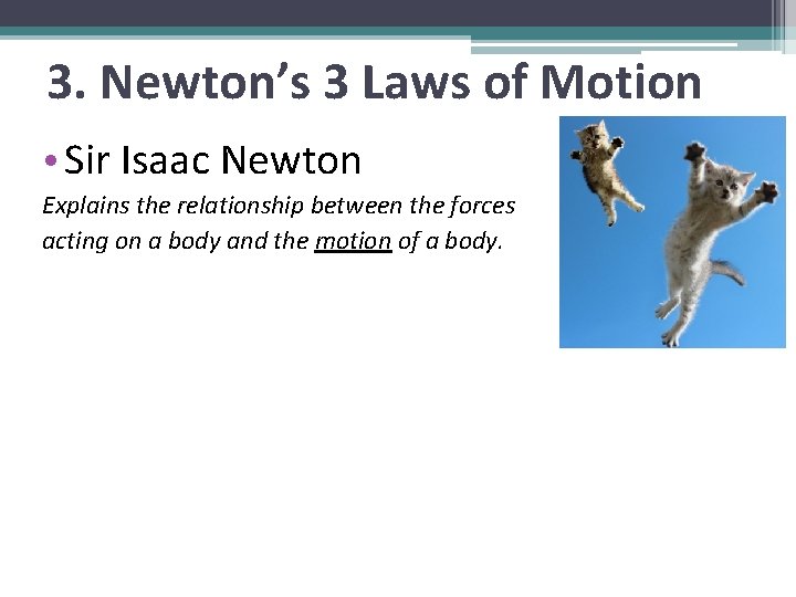 3. Newton’s 3 Laws of Motion • Sir Isaac Newton Explains the relationship between