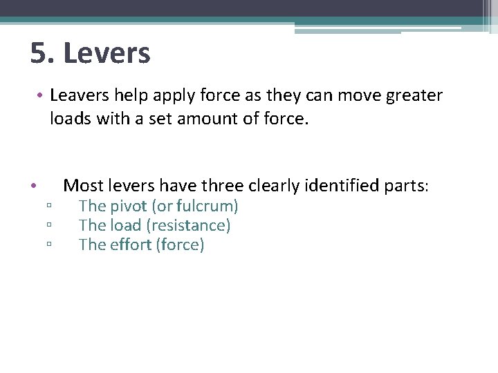 5. Levers • Leavers help apply force as they can move greater loads with