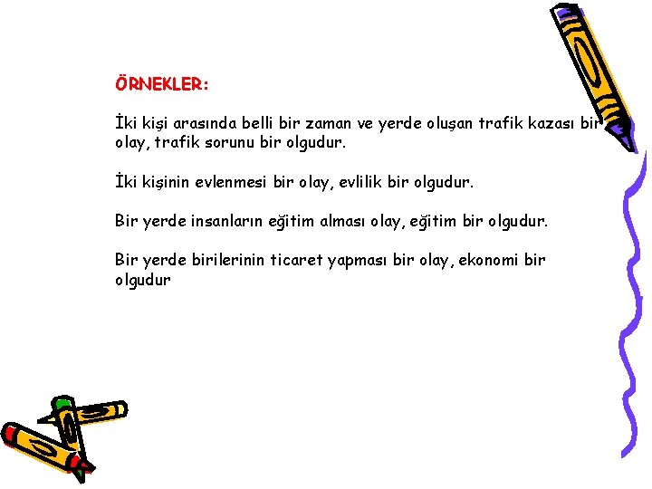 ÖRNEKLER: İki kişi arasında belli bir zaman ve yerde oluşan trafik kazası bir olay,