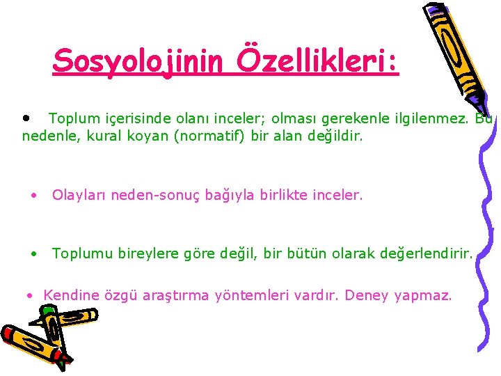 Sosyolojinin Özellikleri: • Toplum içerisinde olanı inceler; olması gerekenle ilgilenmez. Bu nedenle, kural koyan