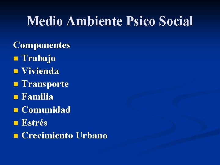 Medio Ambiente Psico Social Componentes n Trabajo n Vivienda n Transporte n Familia n