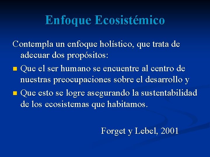 Enfoque Ecosistémico Contempla un enfoque holístico, que trata de adecuar dos propósitos: n Que