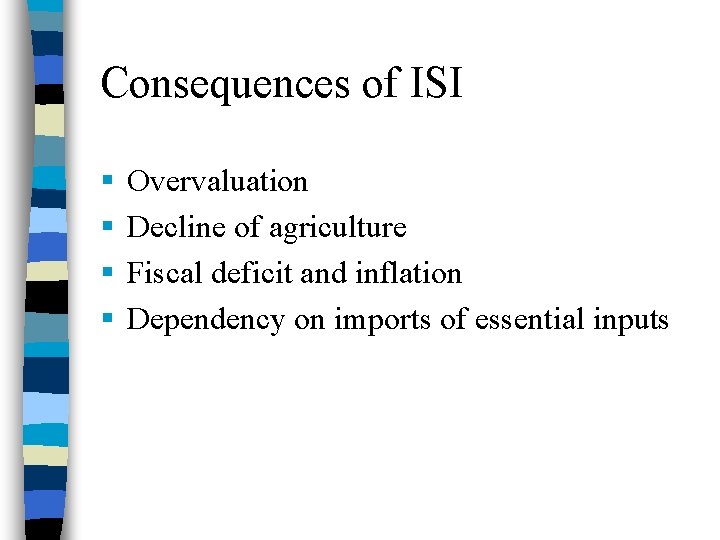 Consequences of ISI § § Overvaluation Decline of agriculture Fiscal deficit and inflation Dependency