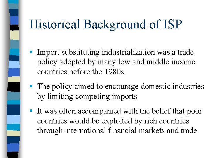 Historical Background of ISP § Import substituting industrialization was a trade policy adopted by