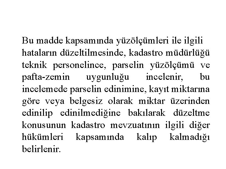 Bu madde kapsamında yüzölçümleri ile ilgili hataların düzeltilmesinde, kadastro müdürlüğü teknik personelince, parselin yüzölçümü