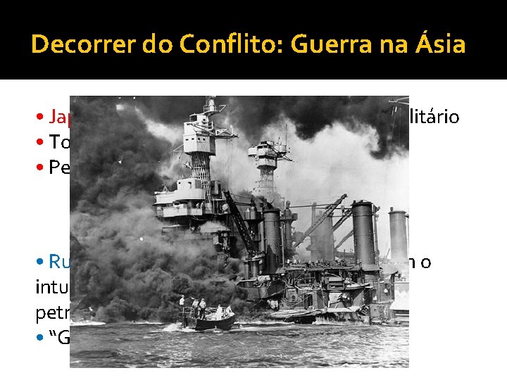 Decorrer do Conflito: Guerra na Ásia • Japão: política expansionista, regime totalitário • Toma