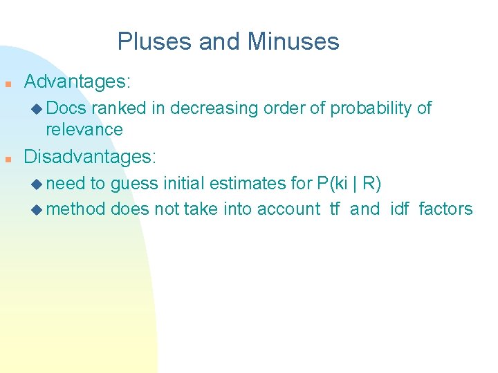 Pluses and Minuses n Advantages: u Docs ranked in decreasing order of probability of