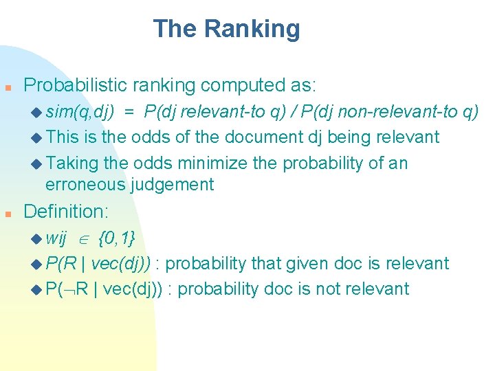 The Ranking n Probabilistic ranking computed as: u sim(q, dj) = P(dj relevant-to q)