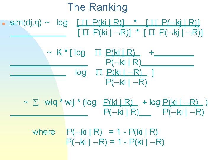 The Ranking n sim(dj, q) ~ log [ P(ki | R)] * [ P(