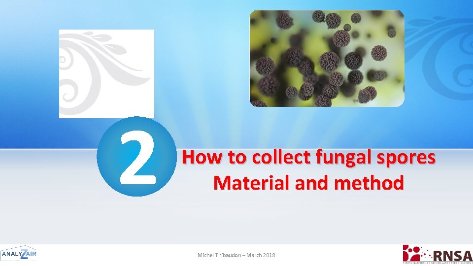 2 How to collect fungal spores Material and method Michel Thibaudon – March 2018