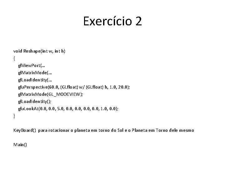 Exercício 2 void Reshape(int w, int h) { gl. View. Port(… gl. Matrix. Mode(…