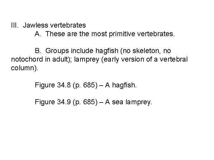 III. Jawless vertebrates A. These are the most primitive vertebrates. B. Groups include hagfish