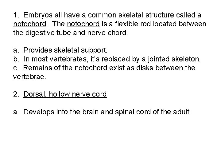 1. Embryos all have a common skeletal structure called a notochord. The notochord is